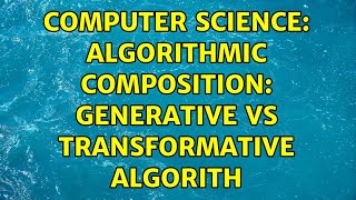 Computer Science: Algorithmic Composition: generative vs transformative algorith