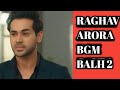 Raghav arora entry bgm balh 2 yaar bgms