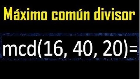 mcd de 16 , 40 y 20 . Maximo comun divisor de 3 numeros , ejemplo