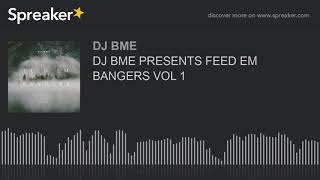 DJ BME PRESENTS FEED EM BANGERS VOL 1 (part 2 of 4)