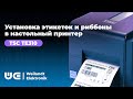 УСТАНОВКА ЭТИКЕТОК И РИББОНА В НАСТОЛЬНЫЙ ПРИНТЕР TSC TE310