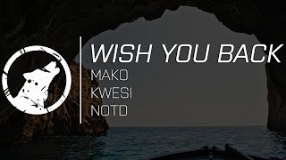 [LYRICS] Mako & Kwesi - Wish You Back (NOTD Remix)