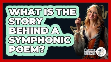 What Is The Story Behind A Symphonic Poem? - Classical Serenade