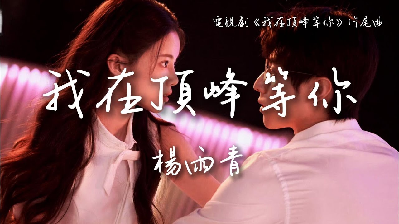 楊雨青〈我在頂峰等你〉電視劇《我在頂峰等你》片尾主題曲 Summit of Our Youth OST 【Eng/Pinyin Sub】