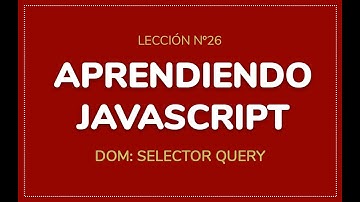 Aprendiendo Javascript - Lección nº26: DOM: Selector Query