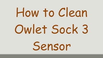 How to Clean Owlet Sock 3 Sensor