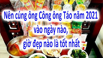 Cúng ông Công ông Táo năm 2021 vào ngày nào, giờ nào chuẩn nhất