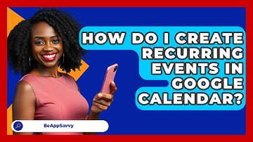 How Do I Create Recurring Events In Google Calendar? - Be App Savvy