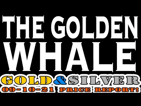 The Golden Whale 09/10/21 Gold U0026 Silver Price Report