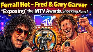 The Howard Sten Show -  Ferrall Hot – Fred &amp; Gary Garver "Exposing" the MTV Awards, Shocking Fans!