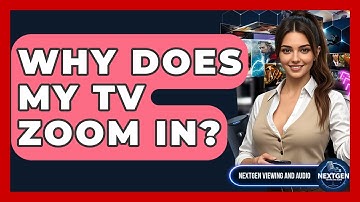 Why Does My TV Zoom In? - NextGen Viewing and Audio