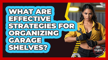 What Are Effective Strategies for Organizing Garage Shelves?
