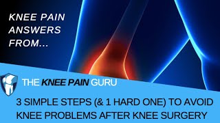 3 Simple Steps (& 1 Hard one) to Avoid Knee Problems after Knee Surgery by The Knee Pain Guru