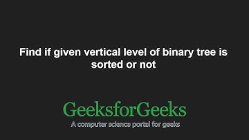Find if given vertical level of binary tree is sorted or not | GeeksforGeeks