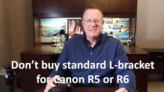 Don't buy standard L-bracket for Canon R5 or R6