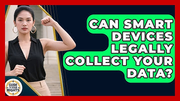 Can Smart Devices Legally Collect Your Data? - Guide To Your Rights
