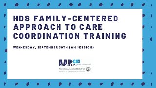 Part 1 of 4: HDS Family Centered Approach to Care Coordination Training (September 30 - AM Session)