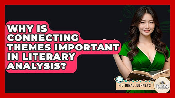 Why Is Connecting Themes Important In Literary Analysis? - Fictional Journeys