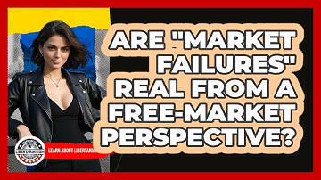 Are "market Failures" Real From A Free-market Perspective? - Learn About Libertarianism