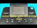 how to fix ink cartridge stuck problem on canon selphy cp800