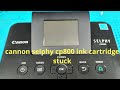 how to fix ink cartridge stuck problem on canon selphy cp800