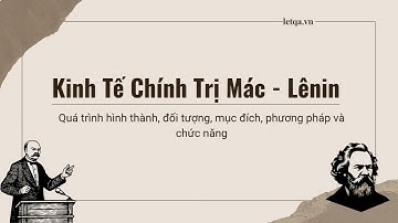 Kinh Tế Chính Trị Chương 1: Đối tượng, phương pháp nghiên cứu và chức năng của KTCT Mác - Lênin