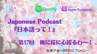 Japanese Podcast 『日本語って！』Ep.17 　第17回「梅に桜に心躍るわ～！」