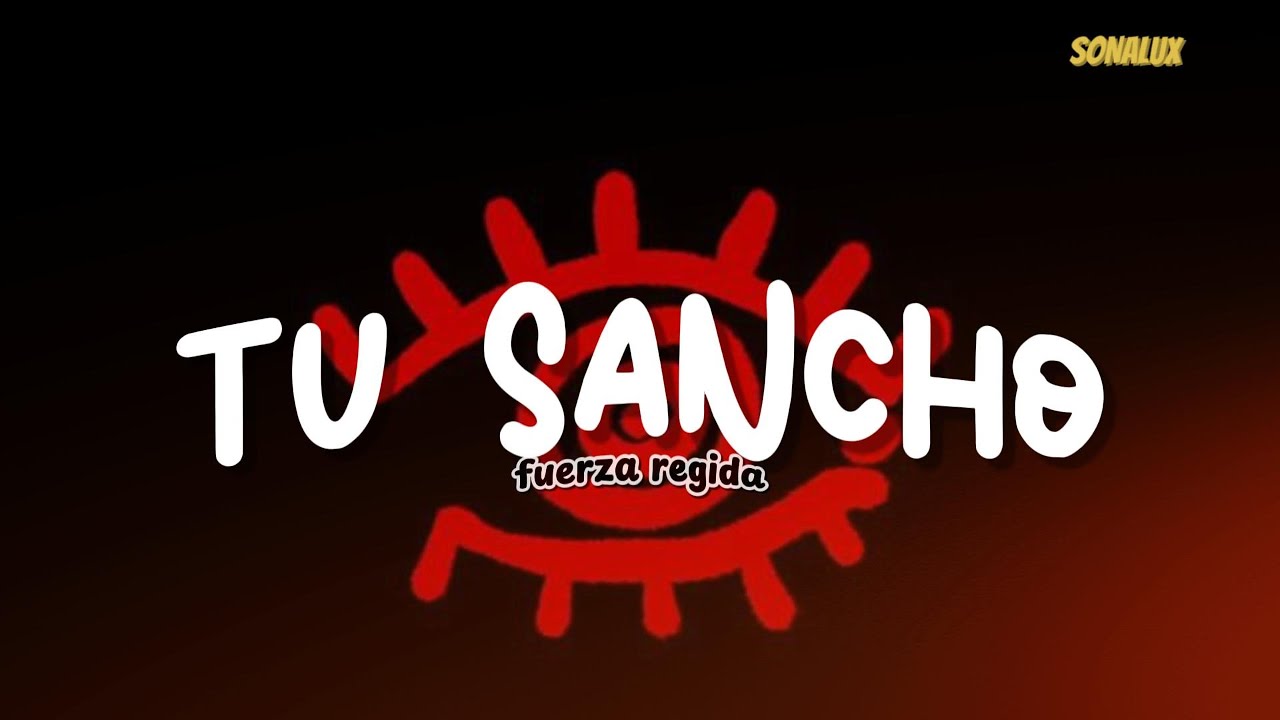 FUERZA REGIDA - TU SANCHO (Letra)