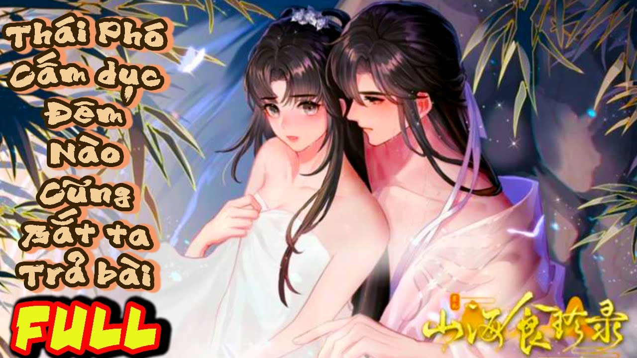 Rơi Vào Mộng Xuân Với Thái Phó Cấm Dục, Hắn Hoá Sói Ăn Sạch Ta, LẠi Còn BẮT TA Trả Bài|FULL