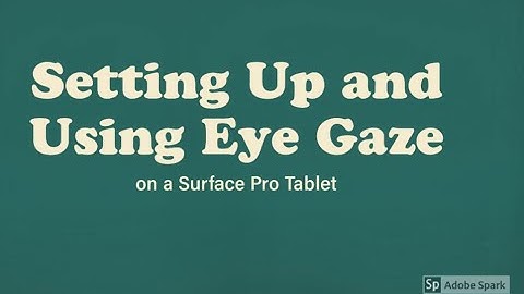 Setting Up and Using Eye Gaze on a Surface Pro Tablet