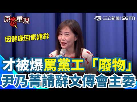 才被爆罵黨工「廢物」涉職場霸凌！尹乃菁突拋震撼彈：因健康請辭文傳會主委！遭追問黨工表現喊「保護同仁」【94要客訴】