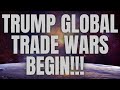 TRUMP GLOBAL TRADE WARS BEGIN!!
