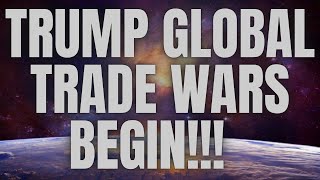 TRUMP GLOBAL TRADE WARS BEGIN!!