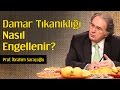 Damar Tıkanıklığı Nasıl Engellenir? | Prof. İbrahim Saraçoğlu