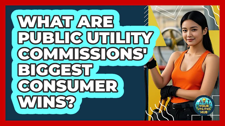 What Are Public Utility Commissions' Biggest Consumer Wins? - Your Utilities Hub