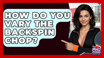 How Do You Vary The Backspin Chop? - Ping Pong Prodigy