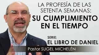 “LA PROFECÍA DE LAS SETENTA SEMANAS: SU CUMPLIMIENTO EN EL TIEMPO” | pastor Sugel Michelén. Predicas