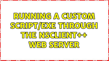 Running a custom script/exe through the nsclient++ web server