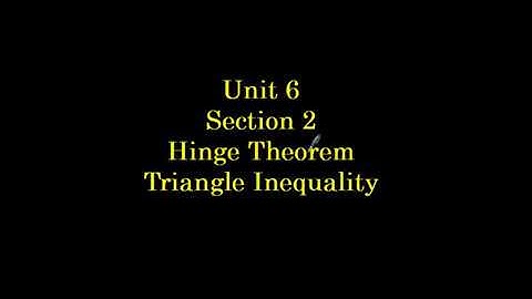 Unit 6 Section 2 Triangle Inequality and Hinge Theorem