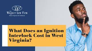 What Does an Ignition Interlock Cost in West Virginia | Know Before You Install