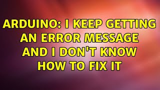 Arduino: I keep getting an error message and I don't know how to fix it