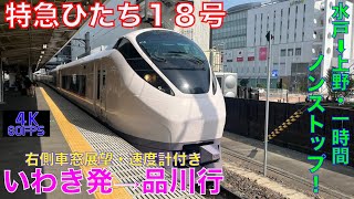 【4K60fps・右側車窓展望】「水戸上野ノンストップ‼︎」E657系特急ひたち18号‼︎いわき発⇨品川行!!【速度計付き】Ltd.Express Hitachi‥Iwaki⇨Shinagawa