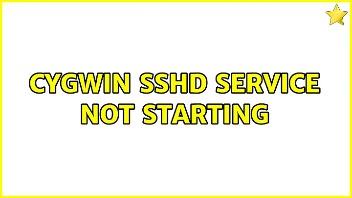 CYGWIN SSHD service not starting (2 Solutions!!)