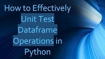 How to Effectively Unit Test Dataframe Operations in Python
