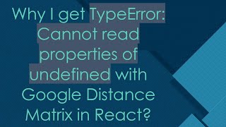 Why I get TypeError: Cannot read properties of undefined with Google Distance Matrix in React