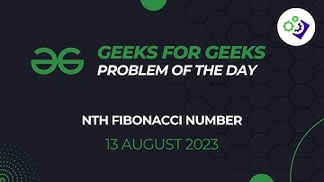 Nth Fibonacci Number | #GeeksForGeeks Problem of The Day | 13 August 2023