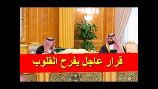 قرارات عاجلة من مجلس الوزراء السعودي تفرح القلوب