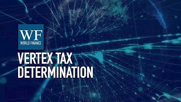 Vertex tax technology: Global tax determination at speed and scale | World Finance