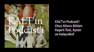 KALT'ın Podcast'i - 36. Bölüm: Kaşarlı Tost, Ayran ve Kalaşnikof