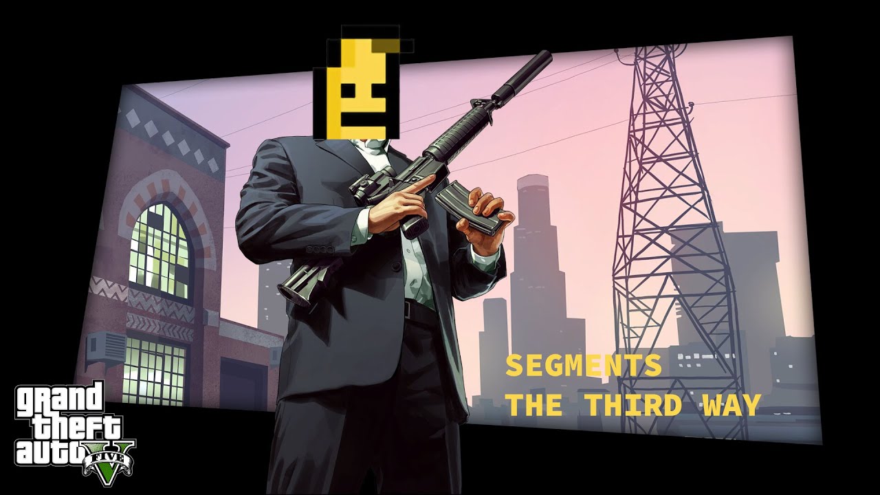 Segments The Third Way GTA V YouTube 